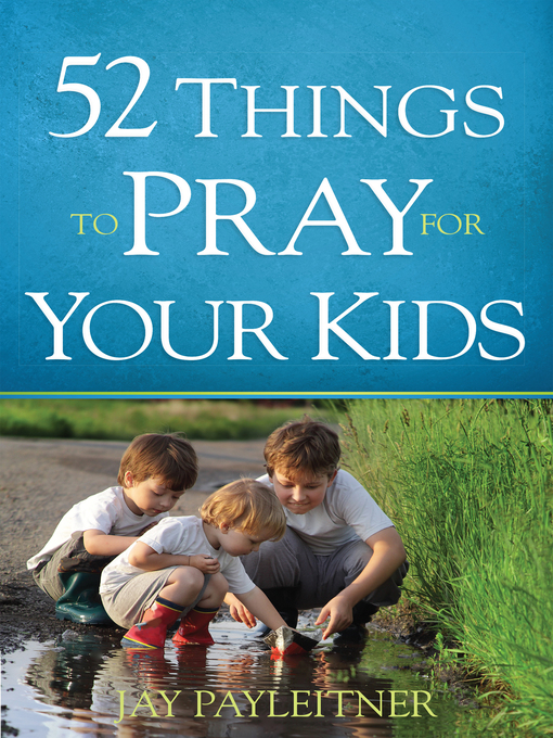 Title details for 52 Things to Pray for Your Kids by Jay Payleitner - Available